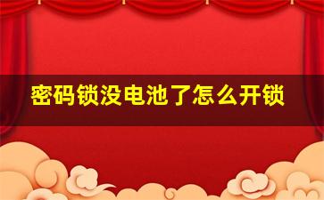 密码锁没电池了怎么开锁