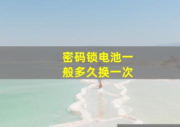 密码锁电池一般多久换一次