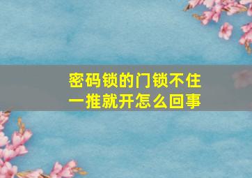 密码锁的门锁不住一推就开怎么回事