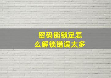 密码锁锁定怎么解锁错误太多