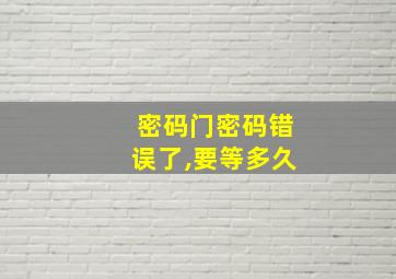 密码门密码错误了,要等多久