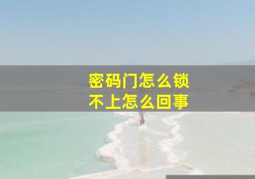 密码门怎么锁不上怎么回事