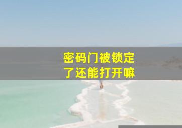 密码门被锁定了还能打开嘛