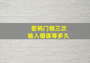 密码门锁三次输入错误等多久