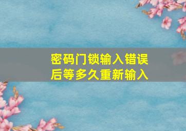 密码门锁输入错误后等多久重新输入