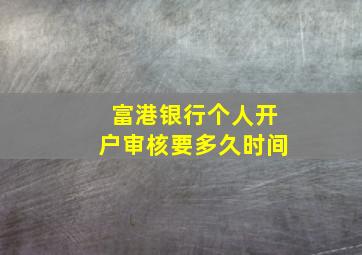 富港银行个人开户审核要多久时间