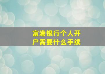 富港银行个人开户需要什么手续