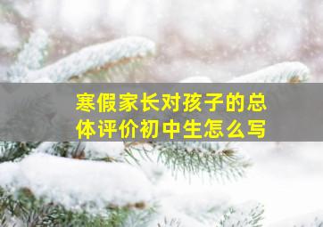 寒假家长对孩子的总体评价初中生怎么写