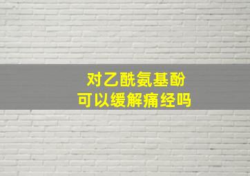 对乙酰氨基酚可以缓解痛经吗