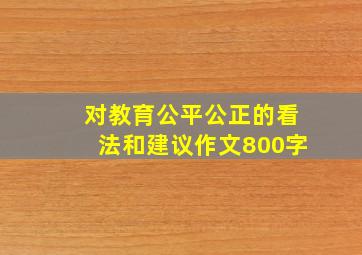 对教育公平公正的看法和建议作文800字