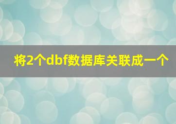 将2个dbf数据库关联成一个