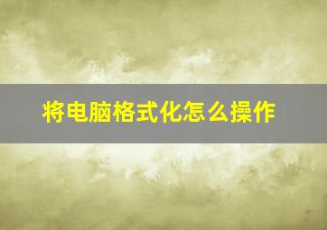 将电脑格式化怎么操作