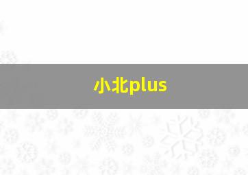 小北plus