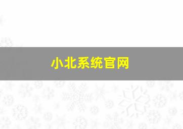 小北系统官网