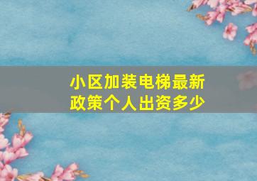 小区加装电梯最新政策个人出资多少