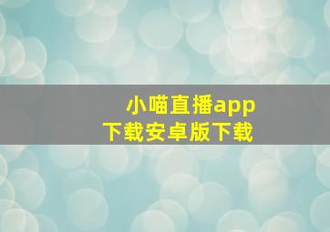 小喵直播app下载安卓版下载