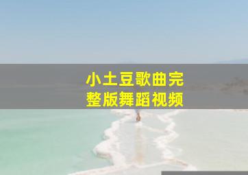 小土豆歌曲完整版舞蹈视频