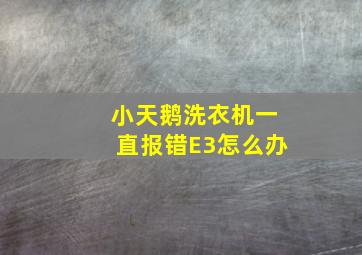 小天鹅洗衣机一直报错E3怎么办