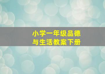 小学一年级品德与生活教案下册