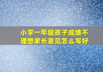 小学一年级孩子成绩不理想家长意见怎么写好