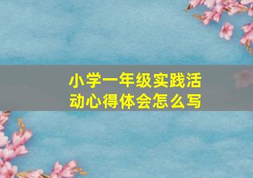 小学一年级实践活动心得体会怎么写