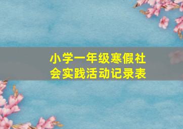 小学一年级寒假社会实践活动记录表