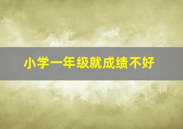 小学一年级就成绩不好