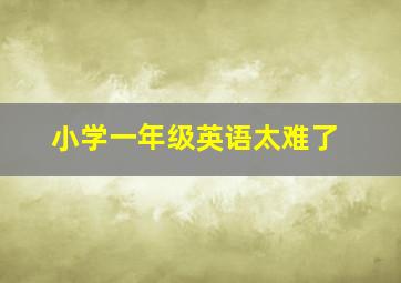 小学一年级英语太难了