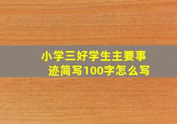 小学三好学生主要事迹简写100字怎么写