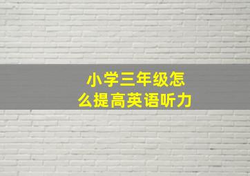 小学三年级怎么提高英语听力