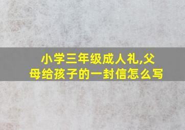 小学三年级成人礼,父母给孩子的一封信怎么写