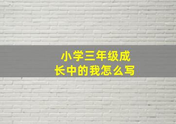 小学三年级成长中的我怎么写