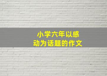 小学六年以感动为话题的作文