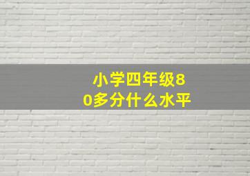 小学四年级80多分什么水平