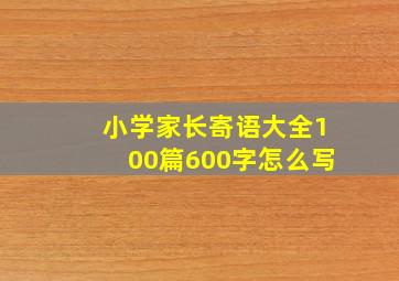 小学家长寄语大全100篇600字怎么写