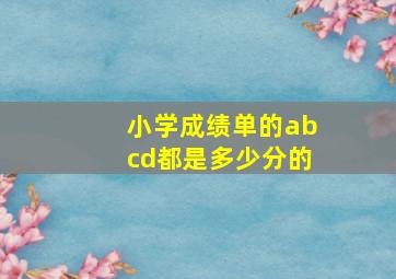 小学成绩单的abcd都是多少分的