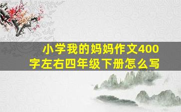 小学我的妈妈作文400字左右四年级下册怎么写