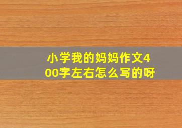 小学我的妈妈作文400字左右怎么写的呀