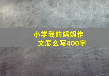 小学我的妈妈作文怎么写400字