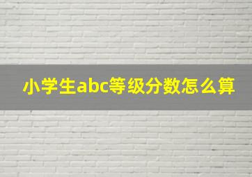 小学生abc等级分数怎么算