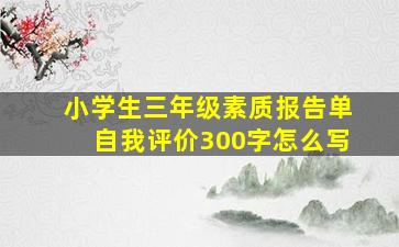 小学生三年级素质报告单自我评价300字怎么写