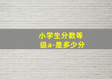 小学生分数等级a-是多少分