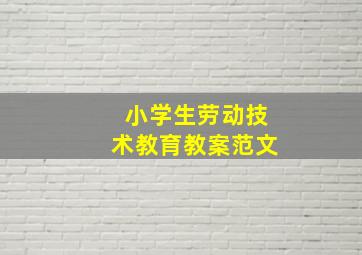 小学生劳动技术教育教案范文