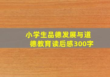 小学生品德发展与道德教育读后感300字