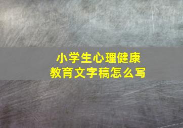 小学生心理健康教育文字稿怎么写