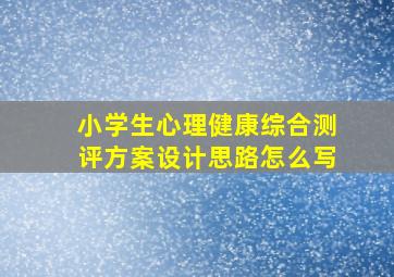 小学生心理健康综合测评方案设计思路怎么写