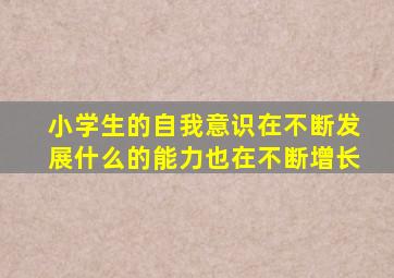 小学生的自我意识在不断发展什么的能力也在不断增长