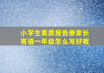 小学生素质报告册家长寄语一年级怎么写好呢