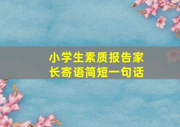 小学生素质报告家长寄语简短一句话