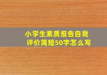 小学生素质报告自我评价简短50字怎么写